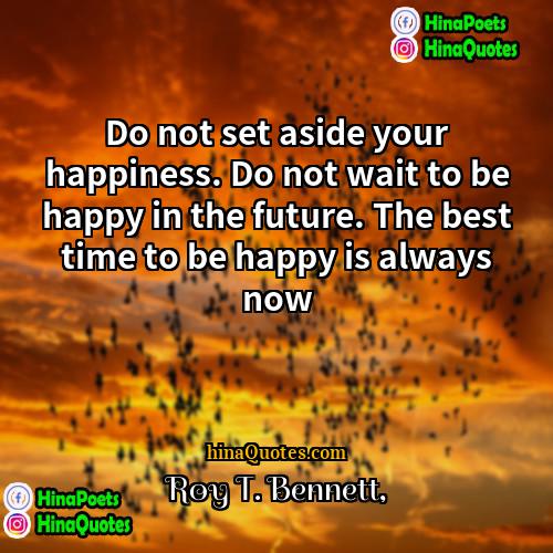 Roy T Bennett Quotes | Do not set aside your happiness. Do
